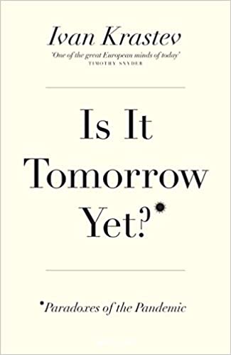 Ivan Krastnev: Is It Tomorrow Yet?: Paradoxes of the Pandemic