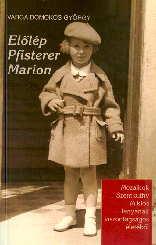 Varga Domokos György munkájának, az Előlép Pfisterer Marion - Mozaikok Szentkuthy Miklós lányának viszontagságos életéből című könyvének borítója